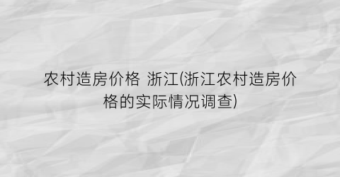 农村造房价格 浙江(浙江农村造房价格的实际情况调查)